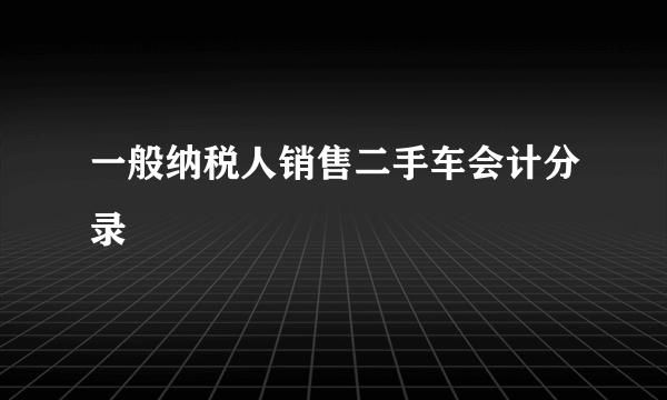 一般纳税人销售二手车会计分录