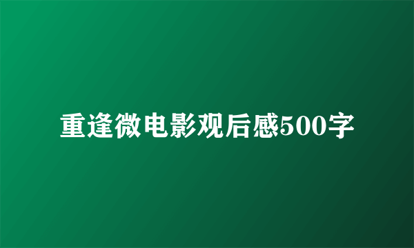 重逢微电影观后感500字