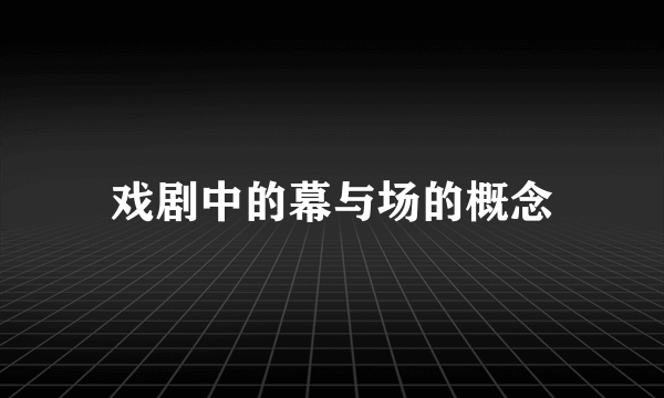 戏剧中的幕与场的概念