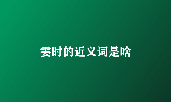 霎时的近义词是啥