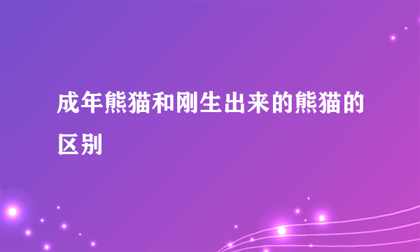 成年熊猫和刚生出来的熊猫的区别