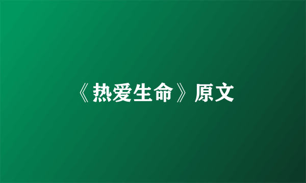 《热爱生命》原文