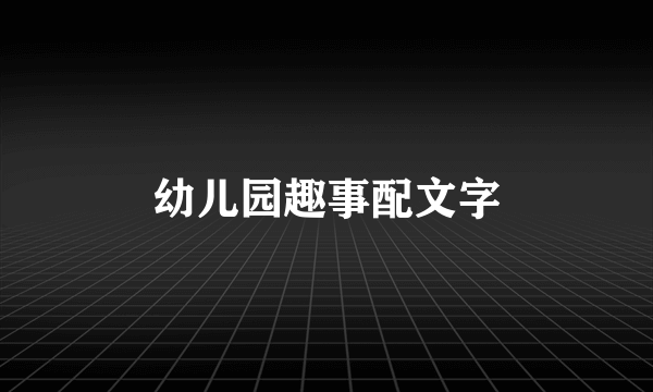 幼儿园趣事配文字