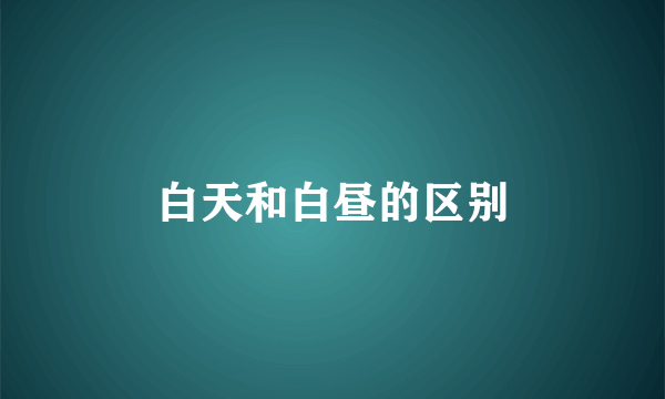 白天和白昼的区别