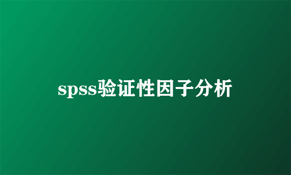 spss验证性因子分析