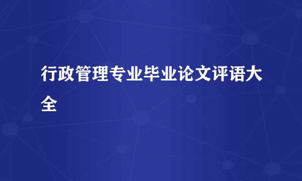 行政管理专业毕业论文评语大全