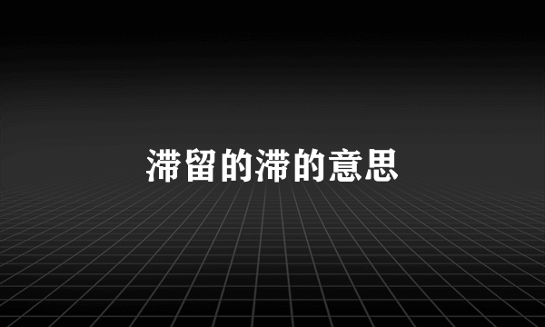 滞留的滞的意思