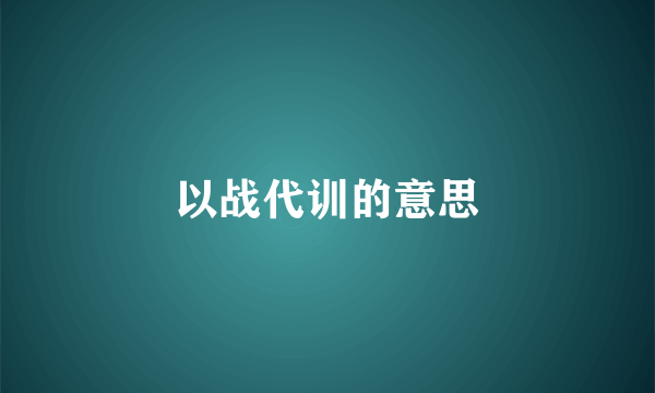 以战代训的意思
