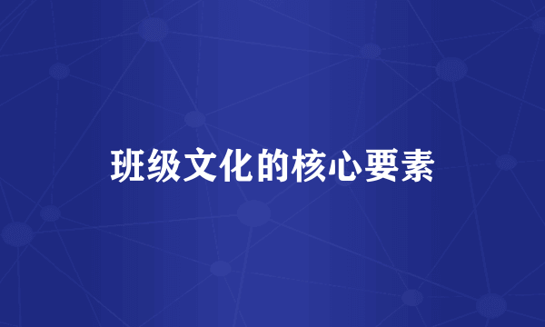 班级文化的核心要素