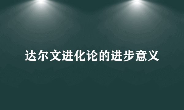 达尔文进化论的进步意义