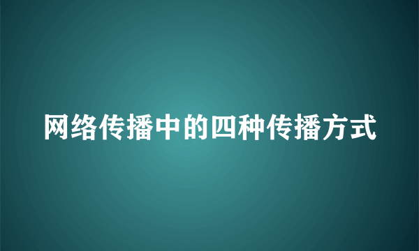 网络传播中的四种传播方式