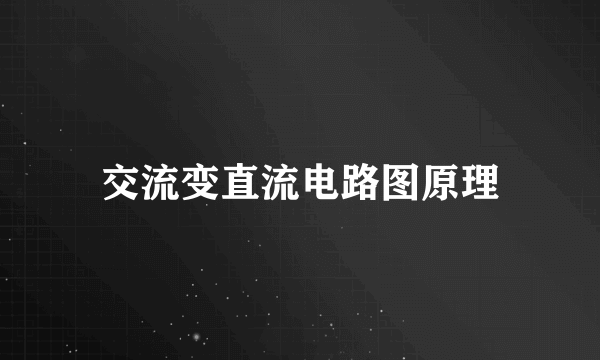 交流变直流电路图原理