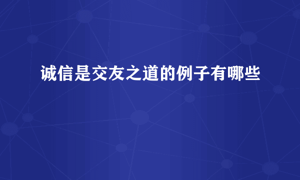 诚信是交友之道的例子有哪些