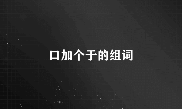 口加个于的组词
