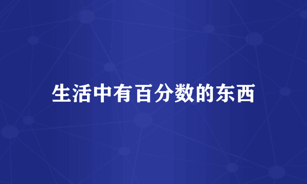 生活中有百分数的东西