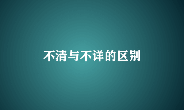 不清与不详的区别