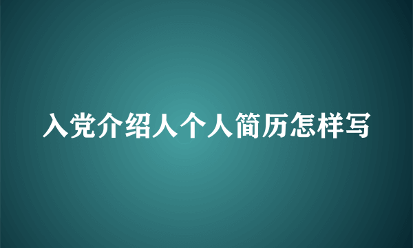 入党介绍人个人简历怎样写