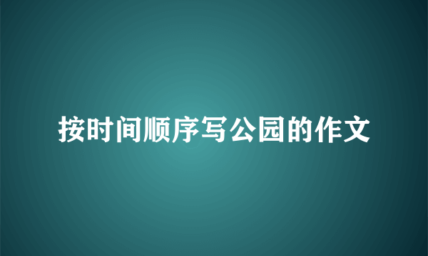 按时间顺序写公园的作文