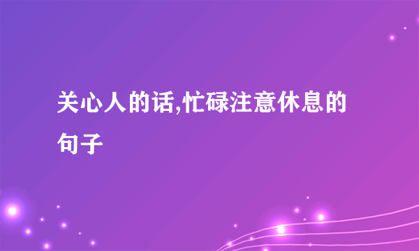 关心人的话,忙碌注意休息的句子
