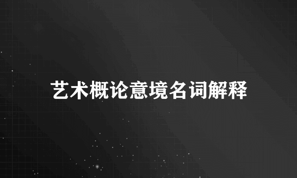 艺术概论意境名词解释