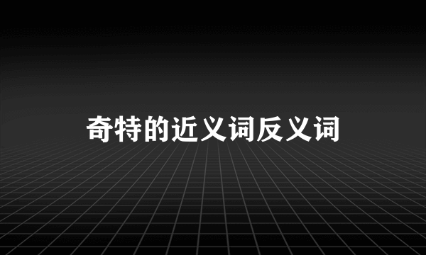 奇特的近义词反义词