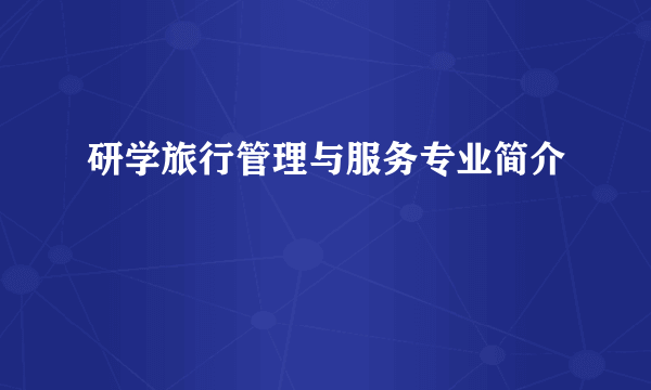 研学旅行管理与服务专业简介