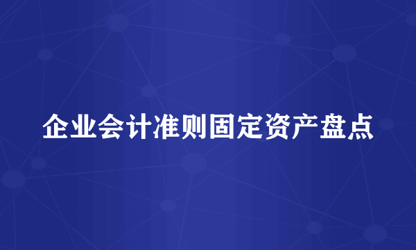 企业会计准则固定资产盘点
