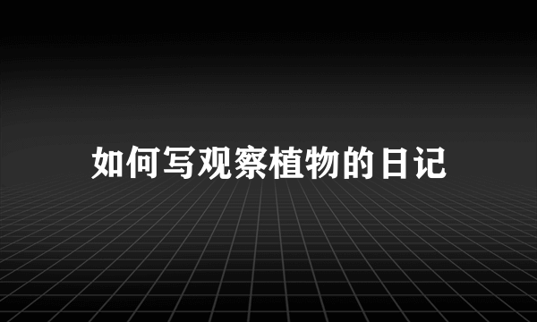 如何写观察植物的日记