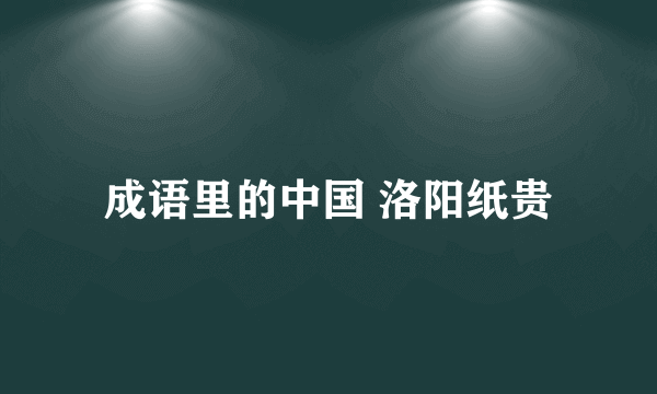 成语里的中国 洛阳纸贵