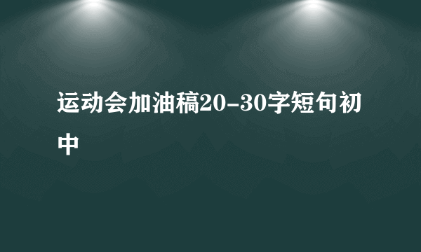 运动会加油稿20-30字短句初中
