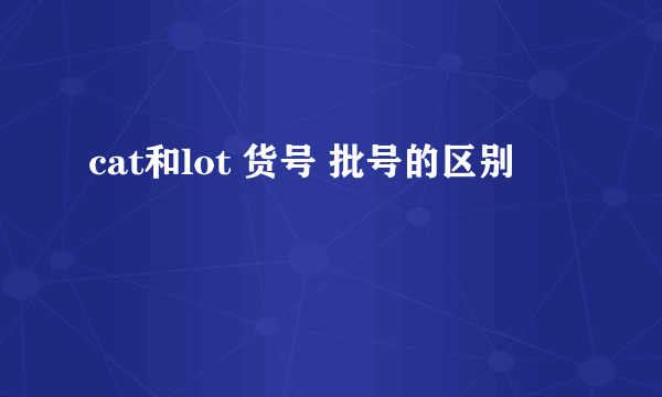 cat和lot 货号 批号的区别