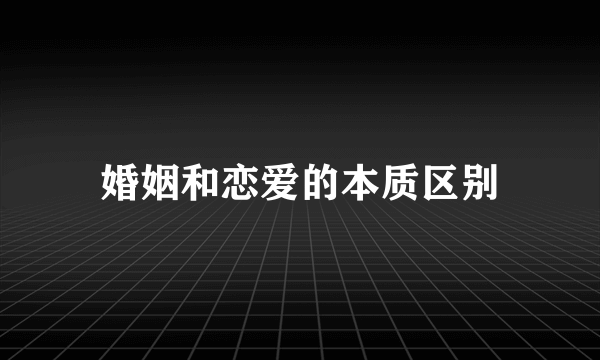 婚姻和恋爱的本质区别