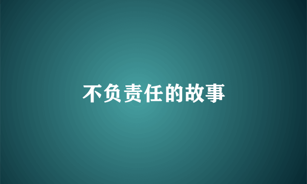 不负责任的故事
