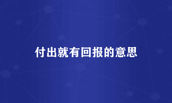 付出就有回报的意思