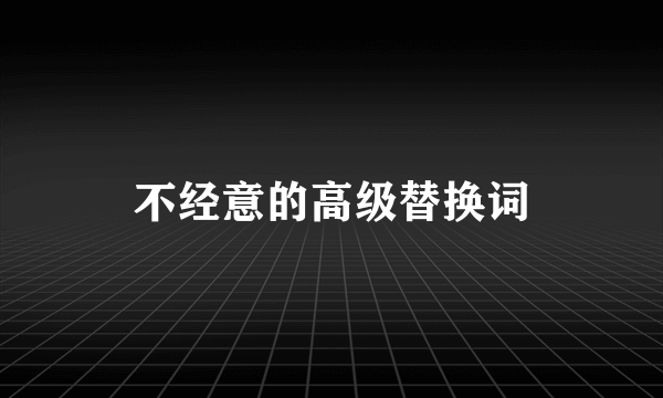 不经意的高级替换词