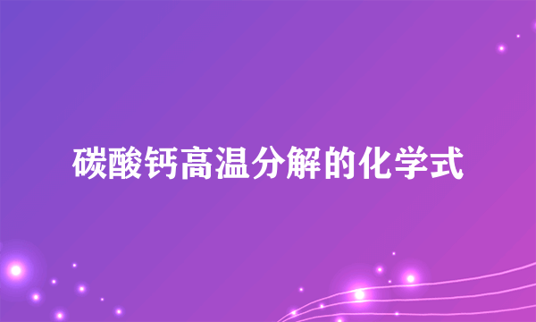 碳酸钙高温分解的化学式
