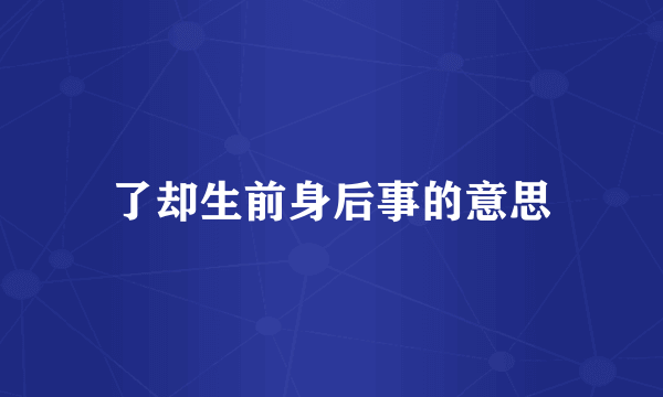 了却生前身后事的意思