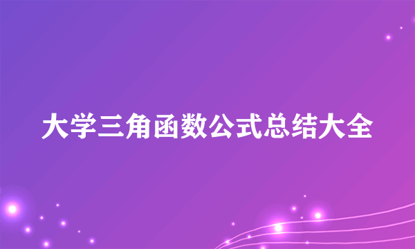 大学三角函数公式总结大全