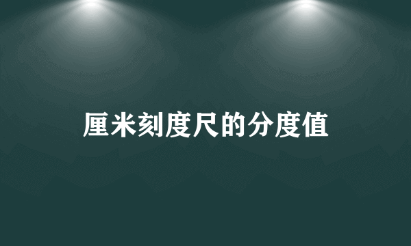厘米刻度尺的分度值