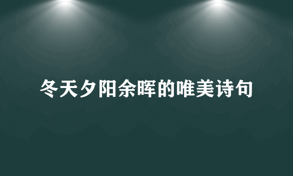 冬天夕阳余晖的唯美诗句