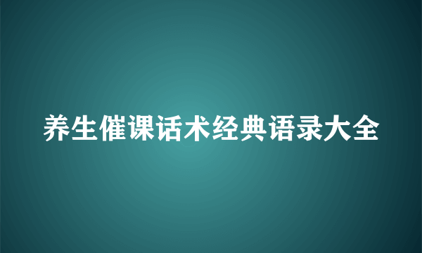 养生催课话术经典语录大全