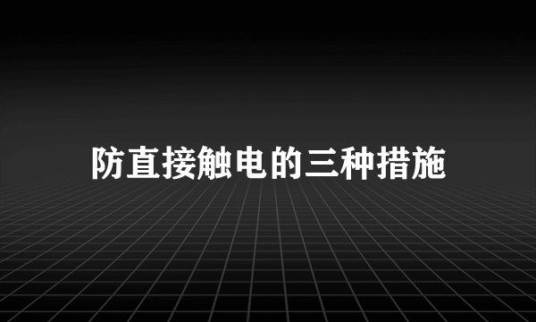 防直接触电的三种措施