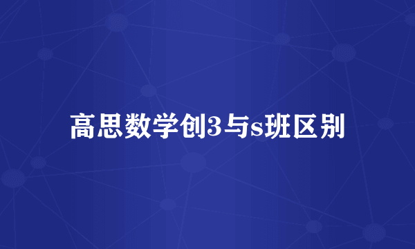 高思数学创3与s班区别