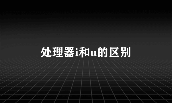 处理器i和u的区别