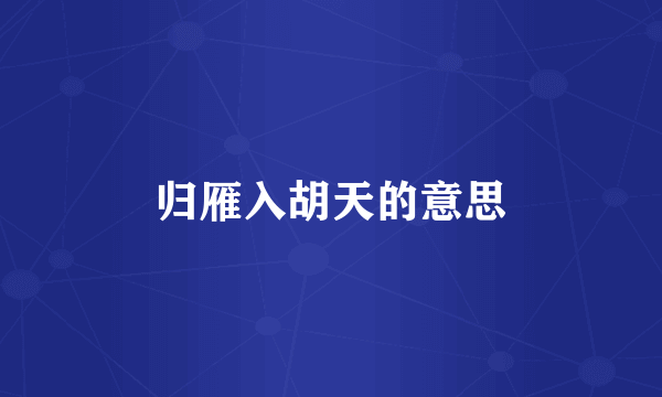 归雁入胡天的意思