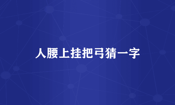 人腰上挂把弓猜一字
