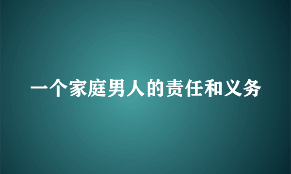 一个家庭男人的责任和义务