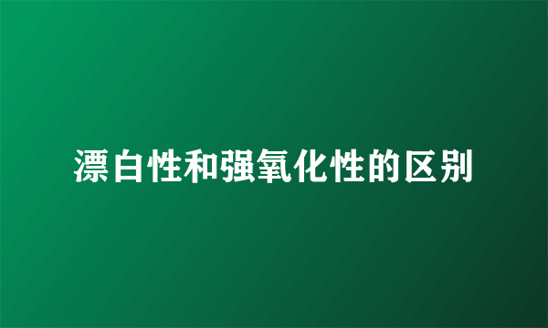 漂白性和强氧化性的区别