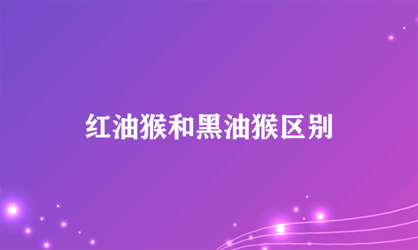 红油猴和黑油猴区别