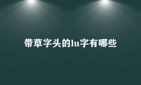 带草字头的lu字有哪些